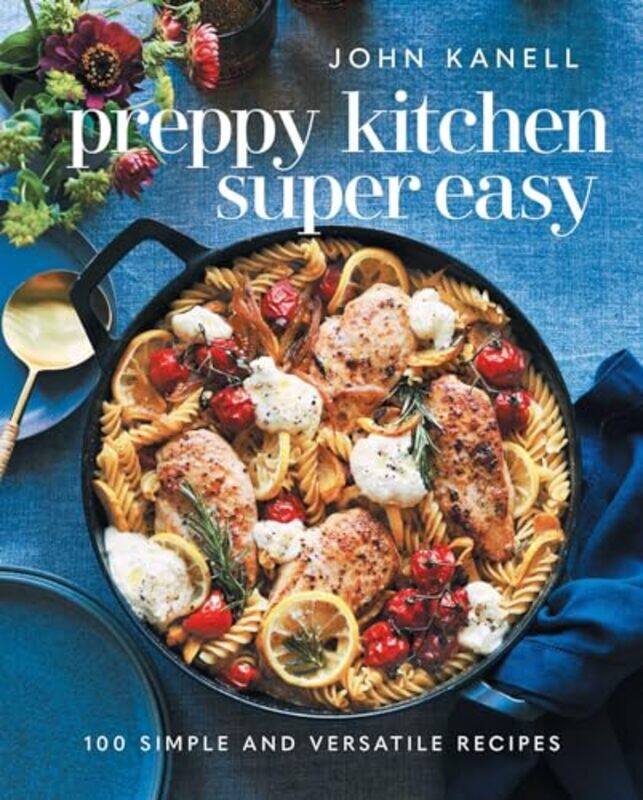 

Preppy Kitchen Super Easy 100 Simple And Versatile Recipes By Kanell, John - Hardcover