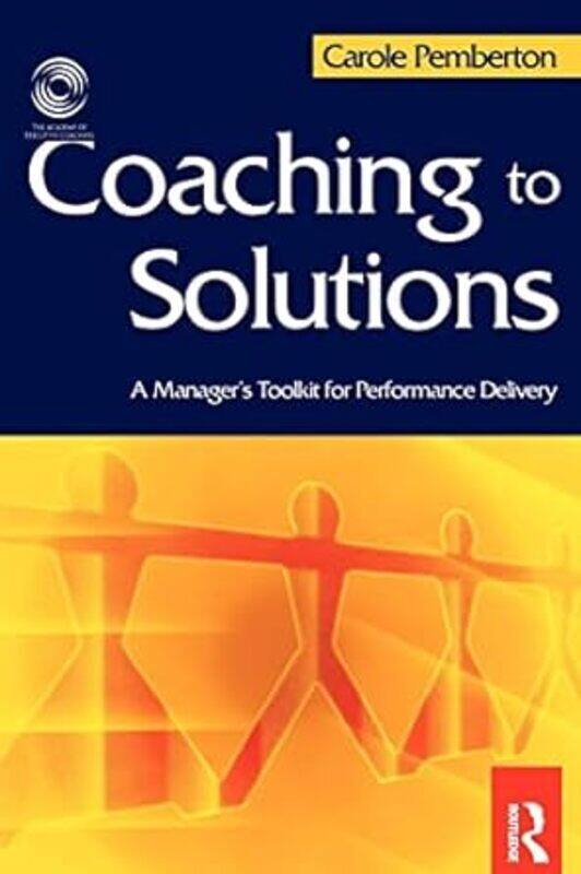 

Coaching To Solutions A Managers Toolkit For Performance Delivery