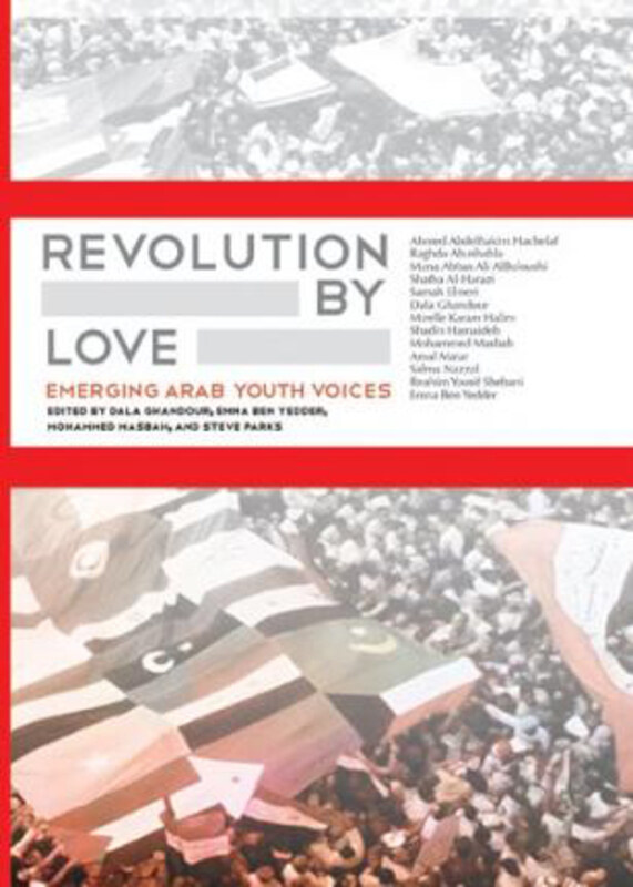 

Revolution By Love: Emerging Arab Youth Voices, Paperback Book, By: Dala Ghandour