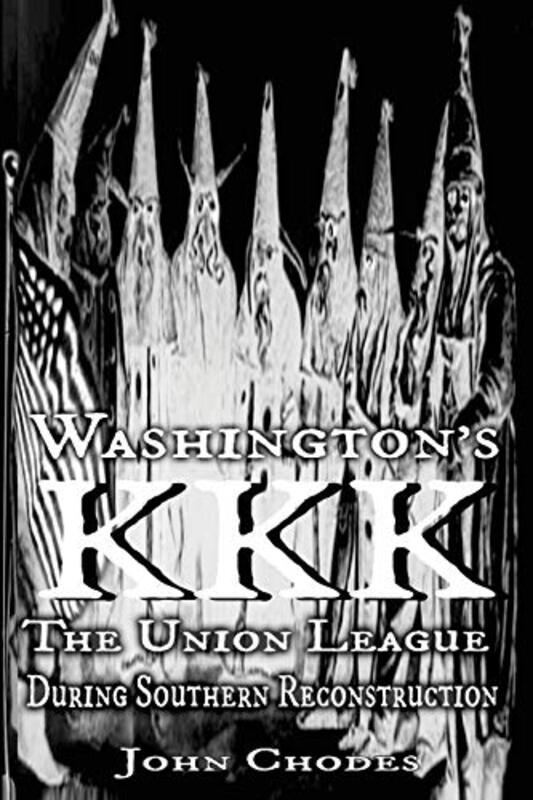 Washington's KKK: The Union League During Southern Reconstruction,Paperback,By:Wilson, Clyde N - Chodes, John