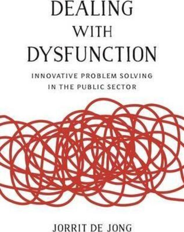 Dealing with Dysfunction: Innovative Problem Solving in the Public Sector.paperback,By :Jong, Jorrit de