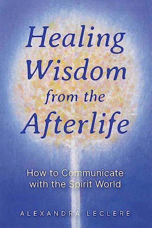 

Healing Wisdom from the Afterlife by Alexandra Leclere -Paperback