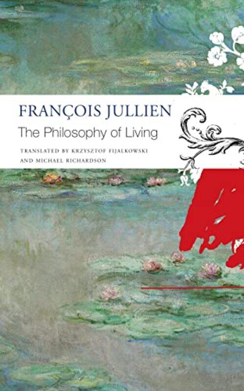 

The Philosophy of Living by Francois JullienKrzysztof FijalkowskiMichael Richardson-Paperback