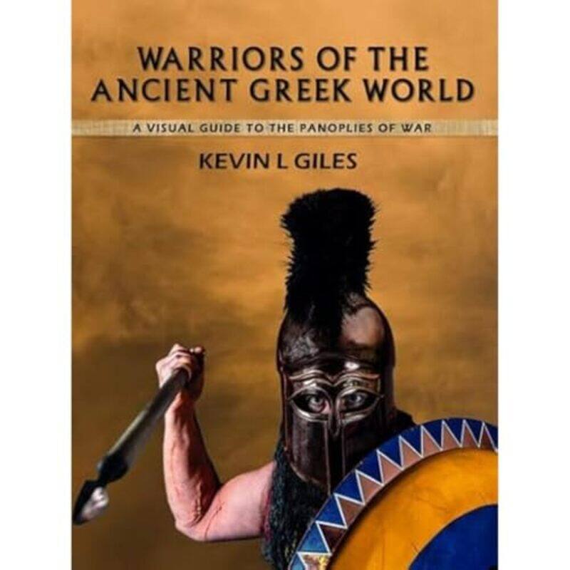 

Warriors of the Ancient Greek World by Kevin L Giles-Hardcover