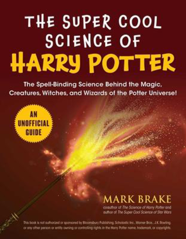 The Super Cool Science of Harry Potter: The Spell-Binding Science Behind the Magic, Creatures, Witches, and Wizards of the Potter Universe!, Paperback Book, By: Mark Brake