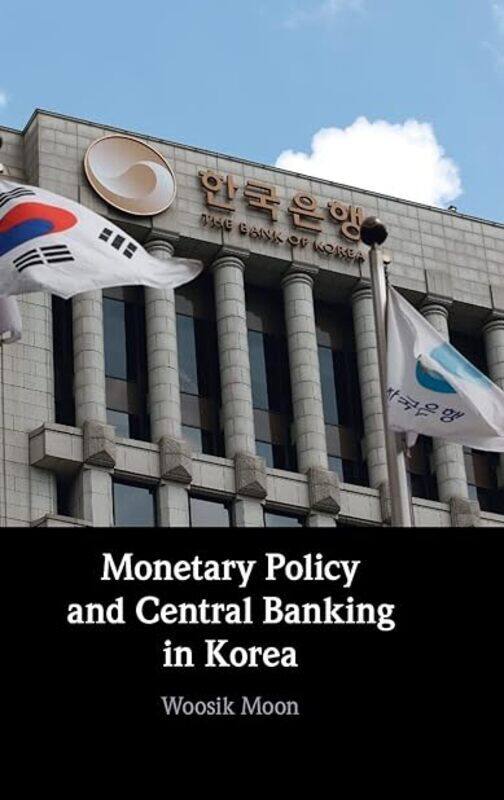 

Monetary Policy And Central Banking In Korea by Moon Woosik (Seoul National University) Hardcover