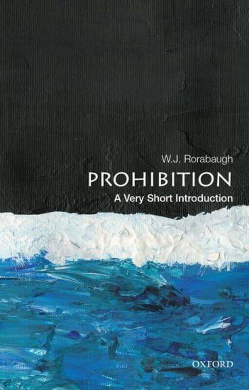 

Prohibition A Very Short Introduction by W J Dio Richardson Professor of History, Dio Richardson Professor of History, University of Washington Roraba