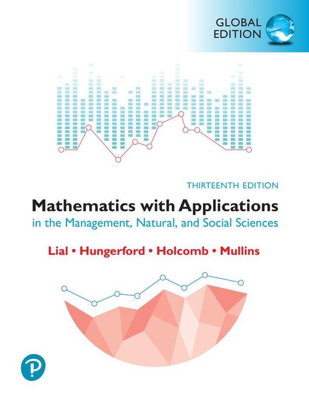 

Mathematics with Applications in the Management Natural and Social Sciences Global Edition by Margaret LialThomas HungerfordJohn HolcombBernadette Mul