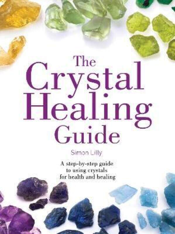 

The Crystal Healing Guide: A step-by-step guide to using crystals for health and healing (Healing Gu,Paperback,ByLilly, Simon