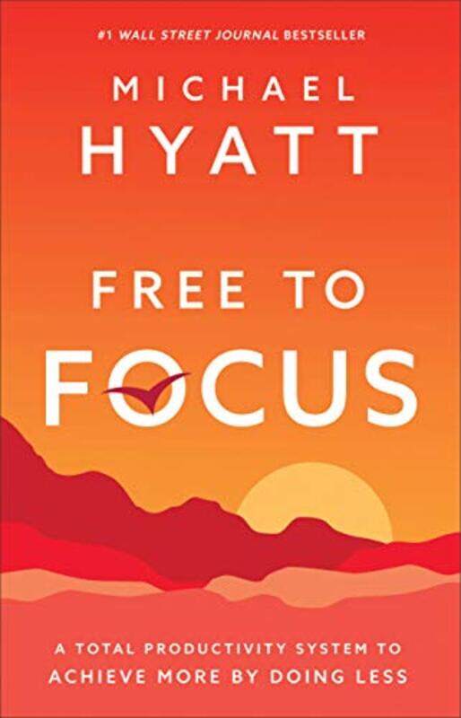 

Free To Focus A Total Productivity System To Achieve More By Doing Less by Hyatt, Michael - Hardcover