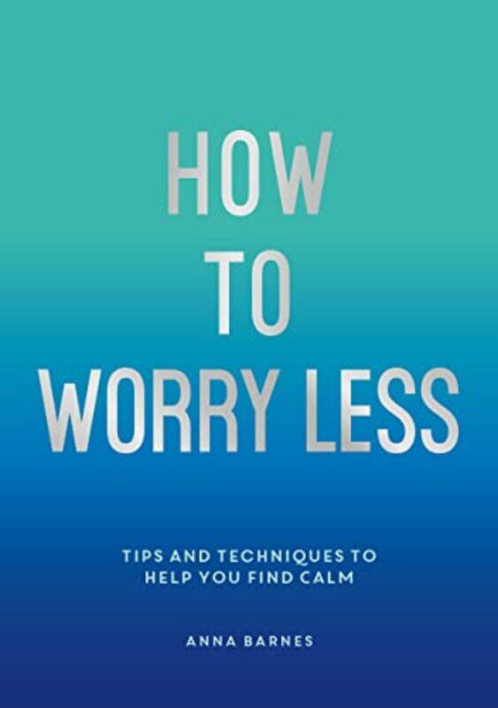 

How to Worry Less: Tips and Techniques to Help You Find Calm,Paperback,By:Chamberlain, Claire