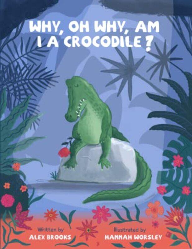 

Why oh why am I a crocodile by Alex BrooksNicola WithersHannah Worsley-Paperback