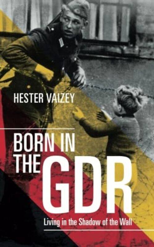 

Born in the GDR by Hester University Lecturer in Modern German History and Fellow of Clare College, University of Cambridge Vaizey-Paperback