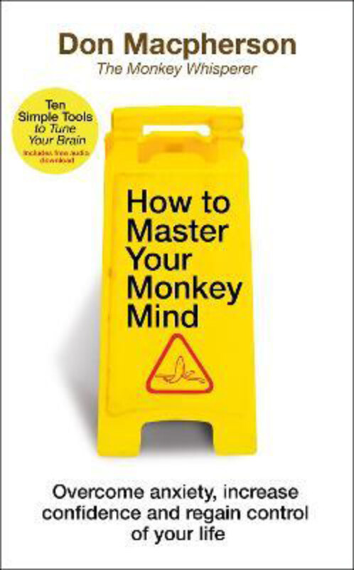 

How to Master Your Monkey Mind: Overcome anxiety, increase confidence and regain control of your life, Paperback Book, By: Don Macpherson