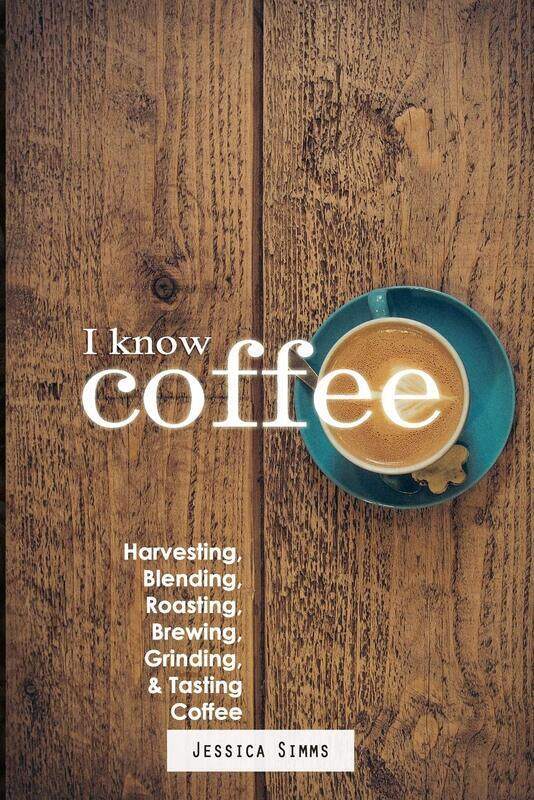 

I Know Coffee: Harvesting, Blending, Roasting, Brewing, Grinding & Tasting Coffee