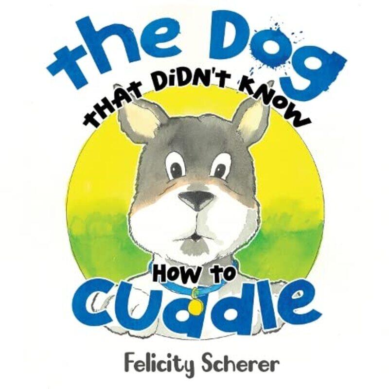 

The Dog That Didnt Know How To Cuddle by Felicity Scherer-Paperback