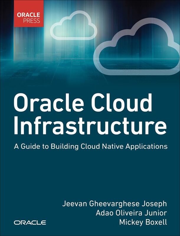 Oracle Cloud Infrastructure A Guide to Building Cloud Native Applications by Joseph, Jeevan - Junior, Adao - Boxell, Mickey Paperback