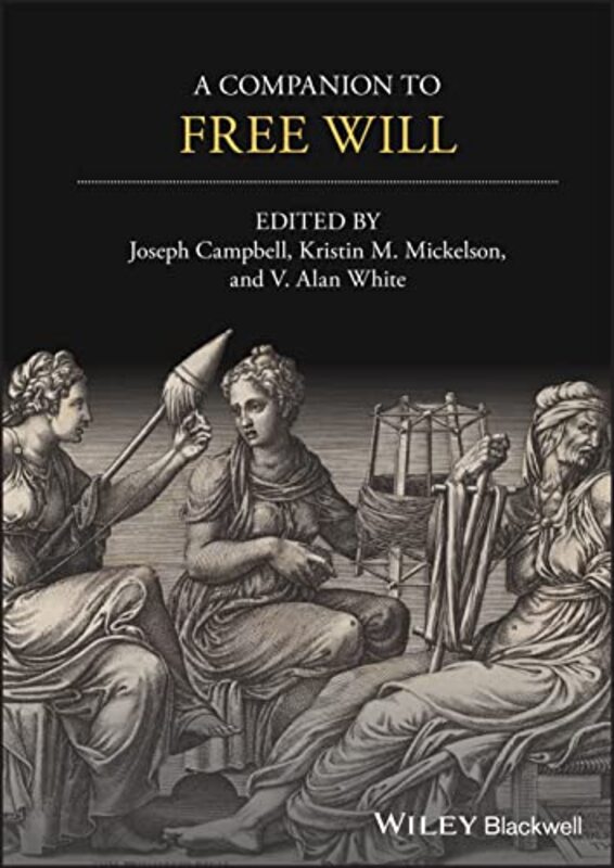 A Companion to Free Will by Joseph Keim Washington State University CampbellKristin M MickelsonV Alan White-Hardcover