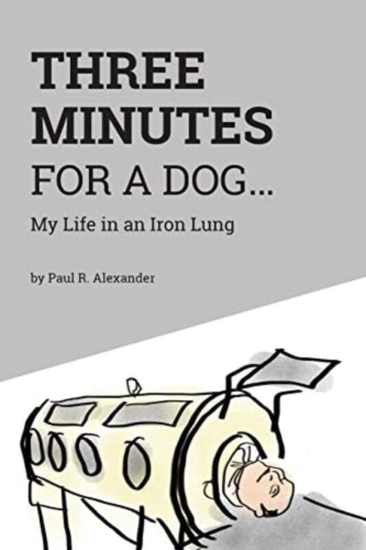 

Three Minutes For A Dog My Life In An Iron Lung By Alexander, Paul R - Norman Depaul Brown Msph, Apn, Rn -Paperback