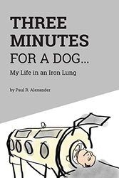 Three Minutes For A Dog My Life In An Iron Lung By Alexander, Paul R - Norman Depaul Brown Msph, Apn, Rn -Paperback