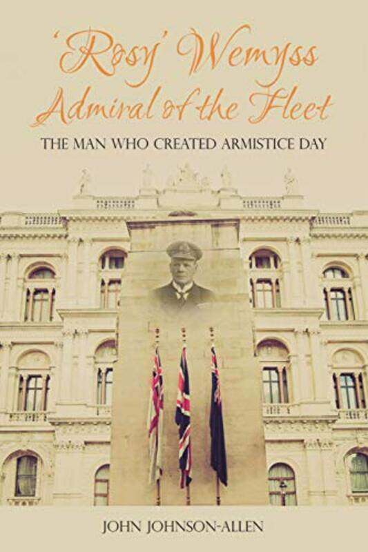 

Rosy Wemyss Admiral of the Fleet the Man who created Armistice Day -Paperback