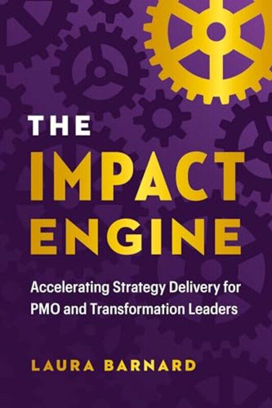 

The Impact Engine Accelerating Strategy Delivery For Pmo And Transformation Leaders by Barnard, Laura - Hardcover