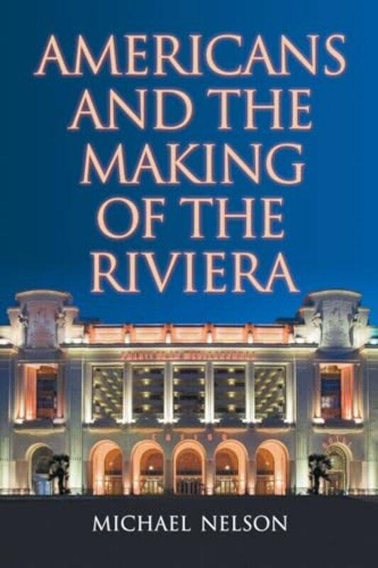 

Americans and the Making of the Riviera by Michael Nelson-Paperback