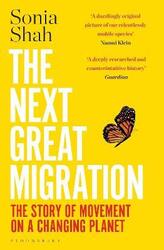 The Next Great Migration: The Story of Movement on a Changing Planet, Paperback Book, By: Sonia Shah