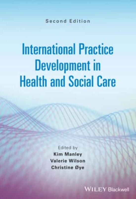 

International Practice Development in Health and Social Care by Kim Royal College of Nursing Institute ManleyValerie J WilsonChristine Oye-Paperback