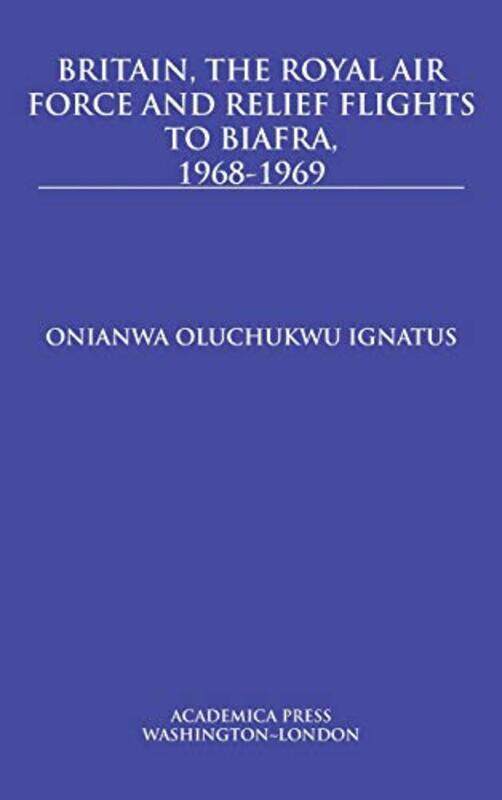 

Britain the Royal Air Force and Relief Flights to Biafra 19681969 by Onianwa Oluchukwu Ignatus-Hardcover