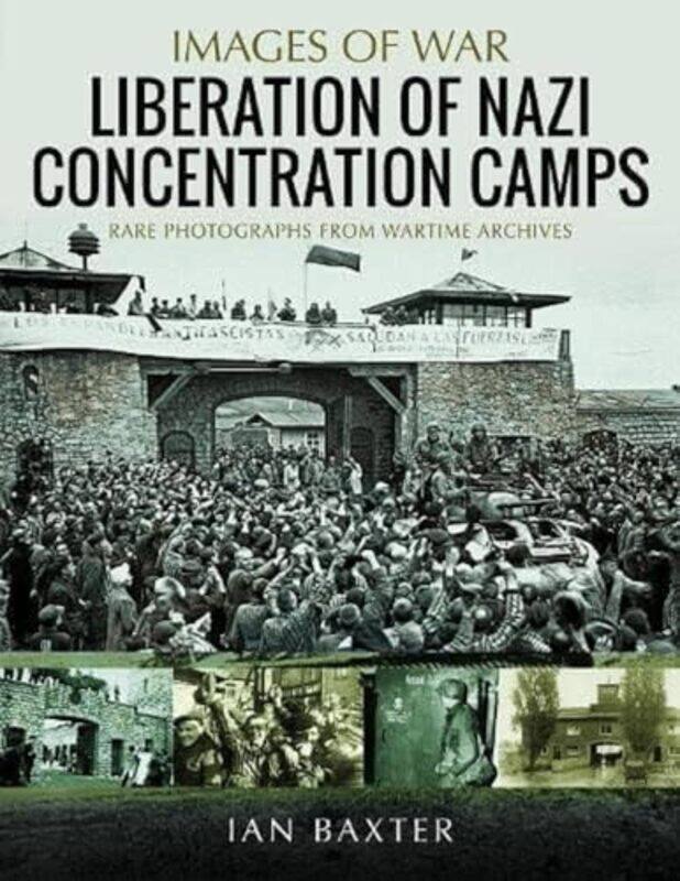 

Liberation of Nazi Concentration Camps by Ian Baxter-Paperback