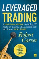 Leveraged Trading: A Professional Approach To Trading Fx, Stocks On Margin, Cfds, Spread Bets And Fu By Carver, Robert Hardcover