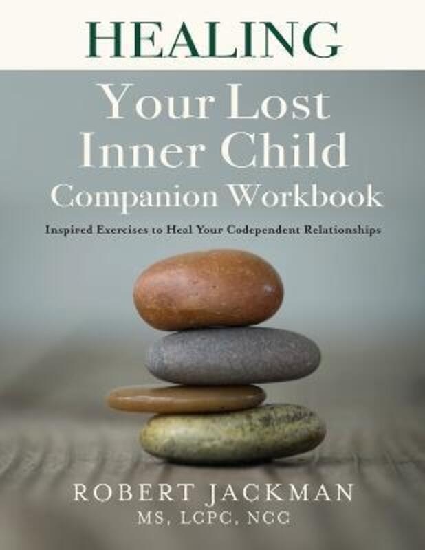 Healing Your Lost Inner Child Companion Workbook: Inspired Exercises to Heal Your Codependent Relati.paperback,By :Jackman, Robert