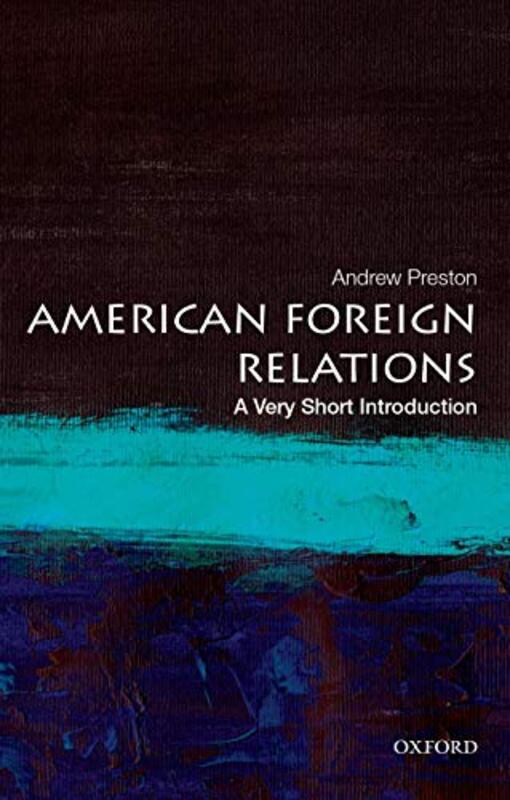 

American Foreign Relations A Very Short Introduction by Andrew Professor of American History, Professor of American History, University of Cambridge P