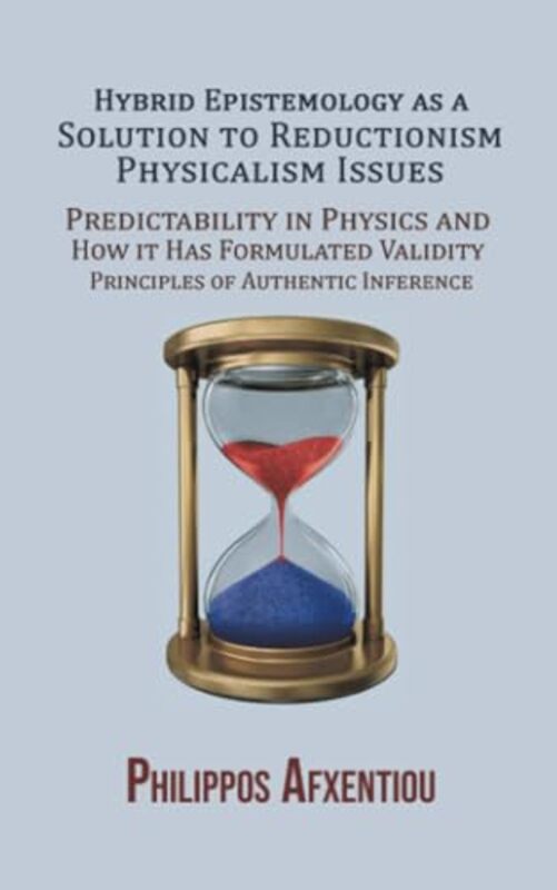 Hybrid Epistemology As A Solution To Reductionismphysicalism Issues by Philippos Afxentiou-Paperback