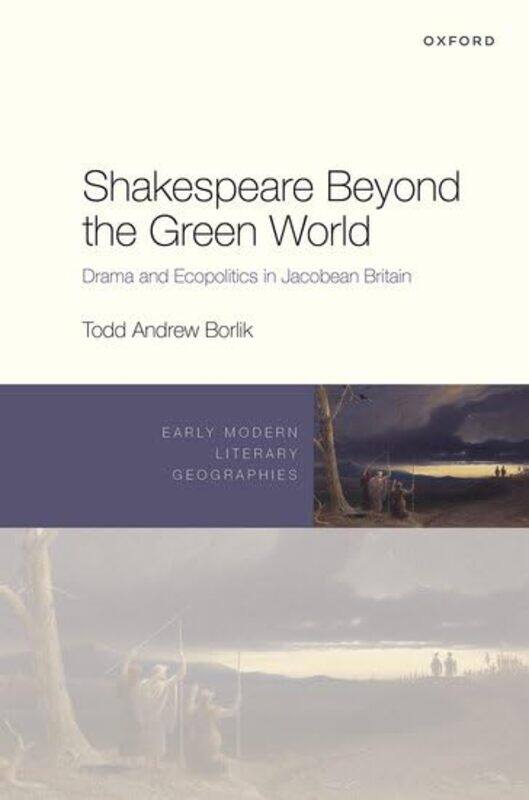 

Shakespeare Beyond the Green World by Todd Andrew Reader in Renaissance Literature, Reader in Renaissance Literature, University of Huddersfield Borli