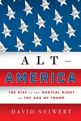 Alt-America: The Rise of the Radical Right in the Age of Trump, Hardcover Book, By: David Neiwert