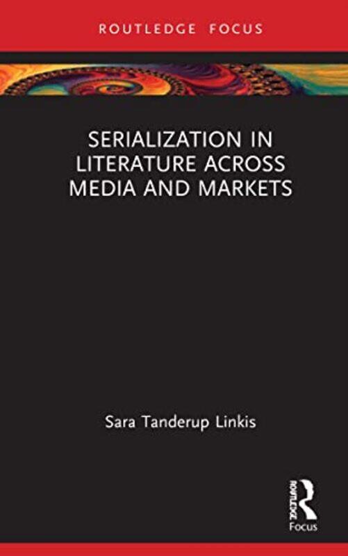 

Serialization in Literature Across Media and Markets by Sara Lund University, Sweden Tanderup Linkis-Hardcover