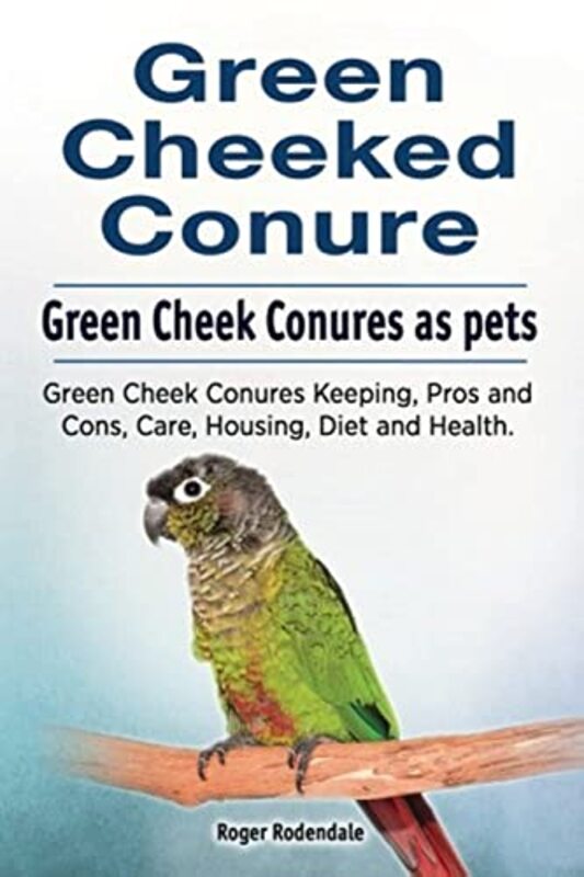 Green Cheeked Conure. Green Cheek Conures as pets. Green Cheek Conures Keeping, Pros and Cons, Care, , Paperback by Rodendale, Roger