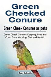 Green Cheeked Conure. Green Cheek Conures as pets. Green Cheek Conures Keeping, Pros and Cons, Care, , Paperback by Rodendale, Roger