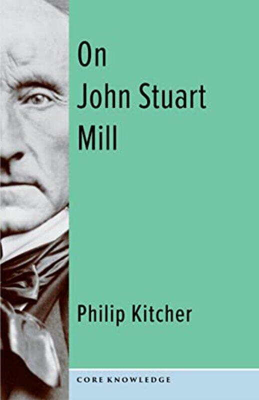 

On John Stuart Mill by Philip John Dewey Professor of Philosophy, Columbia University Kitcher-Paperback