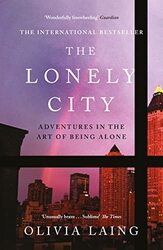 The Lonely City: Adventures in the Art of Being Alone,Paperback,By:Laing, Olivia
