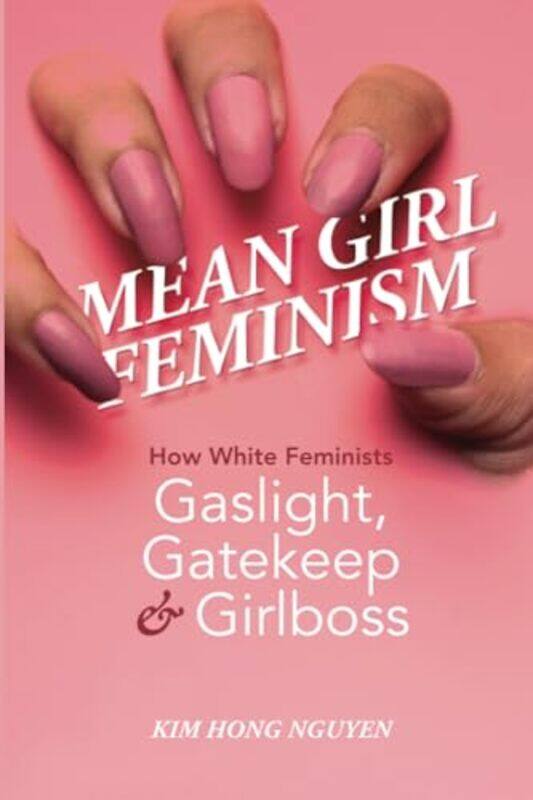 

Mean Girl Feminism by Kim Hong Nguyen-Paperback