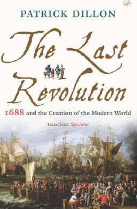

The Last Revolution: 1688 and the Creation of the Modern World,Paperback,ByPatrick Dillon