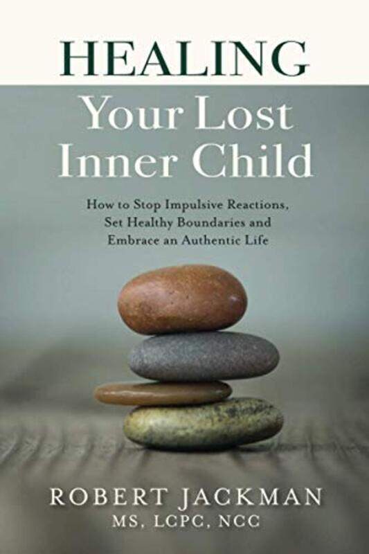 

Healing Your Lost Inner Child: How to Stop Impulsive Reactions, Set Healthy Boundaries and Embrace a,Paperback,By:Jackman, Robert