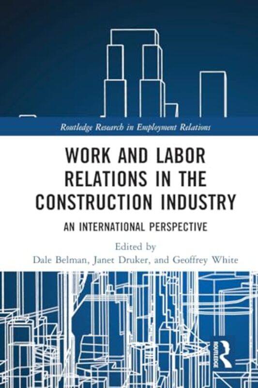 

Work and Labor Relations in the Construction Industry by Dale Michigan State University, USA BelmanJanet University of Westminster, London, UK DrukerG