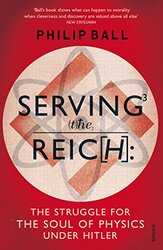 Serving the Reich: The Struggle for the Soul of Physics under Hitler , Paperback by Ball, Philip