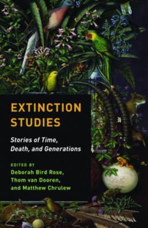 Extinction Studies: Stories of Time, Death, and Generations.paperback,By :Rose, Deborah Bird (University of New South Wales) - Dooren, Thom van - Chrulew, Matthew (Curtin Uni