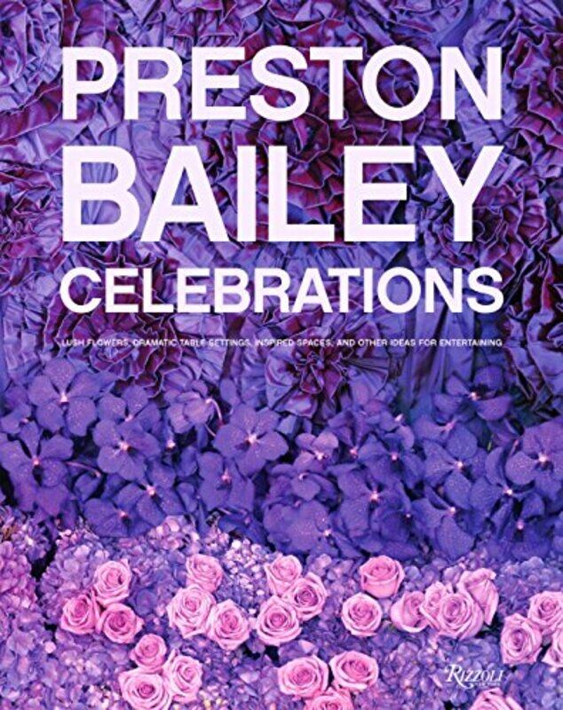 

Preston Bailey Celebrations: Lush Flowers, Dramatic Table Settings, Inspired Spaces, and Other Ideas, Hardcover, By: Preston Bailey