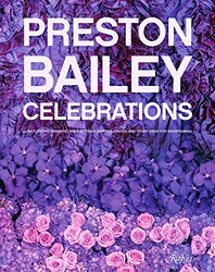 Preston Bailey Celebrations: Lush Flowers, Dramatic Table Settings, Inspired Spaces, and Other Ideas, Hardcover, By: Preston Bailey